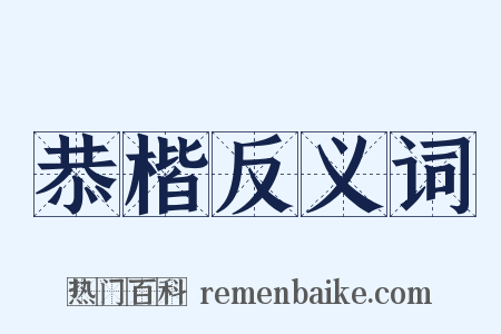 恭楷反义词是什么意思的图片